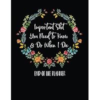 Important Shit You Need To Know & Do When I Die: End of Life Planner: Funny End Of Life Planner | End Of Life Planner Organizer Workbook | Large 8.5x11