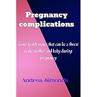 Pregnancy complications : Some health issues that can be a threat to the mother and baby during pregnancy Pregnancy complications : Some health issues that can be a threat to the mother and baby during pregnancy Kindle Paperback