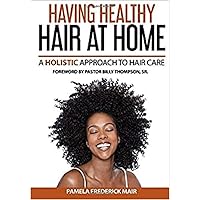 Having Healthy Hair At Home: A Holistic Approach to Hair Having Healthy Hair At Home: A Holistic Approach to Hair Kindle Paperback