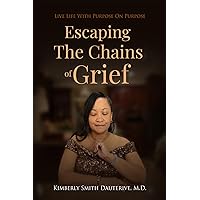 Escaping the Chains of Grief : Live Life with Purpose On Purpose Escaping the Chains of Grief : Live Life with Purpose On Purpose Kindle Paperback Hardcover