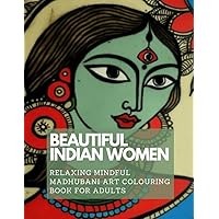 Beautiful Indian Women Colouring Book: Relaxing Mindful Madhubani Art for Stress Relief