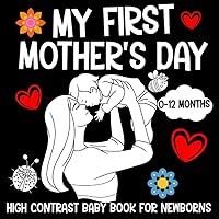 My First Mother’s Day High Contrast Baby Book for Newborns 0-12 Months: Black and White Mother’s Day Images Patterns to Develop Your Babies Eyesight | Makes a Great New Baby Gift