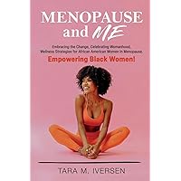 Menopause and Me: Embracing the Change, Celebrating Womanhood, Wellness Strategies for African American Women in Menopause. Empowering Black Women!