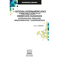 El Sistema Interamericano de Protección de los Derechos Humanos. : Instrumentos, órganos, procedimientos y jurisprudencia. (Spanish Edition)