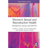 Women’s Sexual and Reproductive Health: Recognition, Equity, and AANHPI (Routledge Focus on Gender, Sexuality & Praxis)