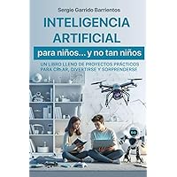 Inteligencia Artificial para niños... y no tan niños (Programación, Scratch e inteligencia artificial para niños y jóvenes) (Spanish Edition) Inteligencia Artificial para niños... y no tan niños (Programación, Scratch e inteligencia artificial para niños y jóvenes) (Spanish Edition) Paperback Kindle