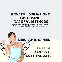 HOW TO LOSE WEIGHT FAST USING NATURAL METHODS : Beginner's Guide, What to Eat and Avoid, Advantages, Best Exercises, and More HOW TO LOSE WEIGHT FAST USING NATURAL METHODS : Beginner's Guide, What to Eat and Avoid, Advantages, Best Exercises, and More Kindle Paperback