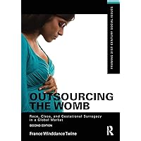 Outsourcing the Womb: Race, Class and Gestational Surrogacy in a Global Market (Framing 21st Century Social Issues) Outsourcing the Womb: Race, Class and Gestational Surrogacy in a Global Market (Framing 21st Century Social Issues) Paperback Kindle Hardcover