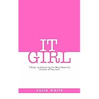 IT Girl: 7 Steps to Becoming the Most Powerful Version of Yourself.: Self-Help Motivational Program