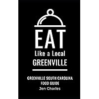 Eat Like a Local- Greenville: Greenville, South Carolina Food Guide (Eat Like a Local United States Cities & Towns)