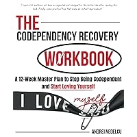 The Codependency Recovery Workbook: A12-Week Master Plan to Stop Being Codependent and Start Loving Yourself (Breaking Free from Toxic Relationships)