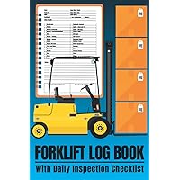 Forklift Log Book: With Daily Inspection Checklist | Safety And Maintenance Manual Log For Internal Combustion And Electric Forklifts.