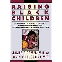 Raising Black Children: Two Leading Psychiatrists Confront the Educational, Social and Emotional Problems Facing Black Children Raising Black Children: Two Leading Psychiatrists Confront the Educational, Social and Emotional Problems Facing Black Children Paperback Mass Market Paperback