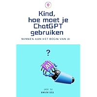 Kind, hoe moet je ChatGPT gebruiken : Winnen aan het begin van AI (Dutch Edition) Kind, hoe moet je ChatGPT gebruiken : Winnen aan het begin van AI (Dutch Edition) Kindle Paperback