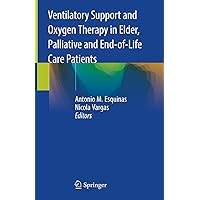 Ventilatory Support and Oxygen Therapy in Elder, Palliative and End-of-Life Care Patients Ventilatory Support and Oxygen Therapy in Elder, Palliative and End-of-Life Care Patients Hardcover Kindle Paperback