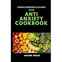 Finding Solutions Via Food With Anti Anxiety Cookbook Finding Solutions Via Food With Anti Anxiety Cookbook Paperback Kindle Hardcover