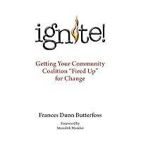 Ignite!: Getting Your Community Coalition Fired Up for Change Ignite!: Getting Your Community Coalition Fired Up for Change Paperback Kindle Hardcover