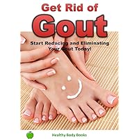 Get Rid of Gout: Start Reducing and Eliminating your Gout Today! (Gout, Pain Management, joint pain) Get Rid of Gout: Start Reducing and Eliminating your Gout Today! (Gout, Pain Management, joint pain) Kindle Paperback