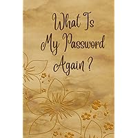 What Is My Password Again ?: Password Log Book to write information about website or application ( Name, Username, Email, Password/Pin, Security ... ), 120 pages, 6”x9” - golden floral cover