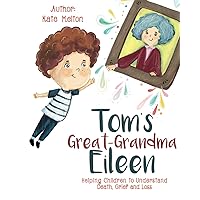 Tom’s Great-Grandma Eileen: Helping Children to Understand Death, Grief and Loss