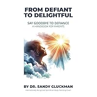 From Defiant to Delightful: Say Goodbye to Defiance, A Handbook for Parents