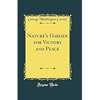 Nature's Garden for Victory and Peace (Classic Reprint) Nature's Garden for Victory and Peace (Classic Reprint) Hardcover Paperback