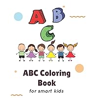 ABC Coloring Book: for smart kids ABC Coloring Book helps children ages 3,4,5,6 (Book for kids) ABC Coloring Book: for smart kids ABC Coloring Book helps children ages 3,4,5,6 (Book for kids) Paperback