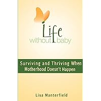 Life Without Baby: Surviving and Thriving When Motherhood Doesn't Happen Life Without Baby: Surviving and Thriving When Motherhood Doesn't Happen Paperback Kindle