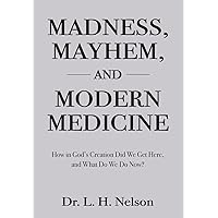 Madness, Mayhem, and Modern Medicine Madness, Mayhem, and Modern Medicine Hardcover Paperback