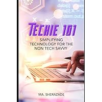 Techie 101: Simplifying Technology for the Non-Tech Savvy Techie 101: Simplifying Technology for the Non-Tech Savvy Paperback Kindle