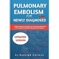 PULMONARY EMBOLISM FOR NEWLY DIAGNOSED: Understanding And Managing Life Threatening Blood Clots In The Lungs,The Symptoms,Diagnosed And Treatment. (Healthy Heart Chronicle) PULMONARY EMBOLISM FOR NEWLY DIAGNOSED: Understanding And Managing Life Threatening Blood Clots In The Lungs,The Symptoms,Diagnosed And Treatment. (Healthy Heart Chronicle) Paperback Kindle