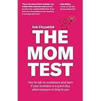 The Mom Test: How to talk to customers & learn if your business is a good idea when everyone is lying to you The Mom Test: How to talk to customers & learn if your business is a good idea when everyone is lying to you Paperback Audible Audiobook Kindle