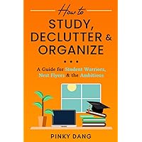 How to Study, Declutter & Organize: A Guide for Student Warriors, Nest Flyers & the Ambitious