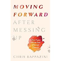 Moving Forward After Messing Up: A New Future with the God of Second Chances Moving Forward After Messing Up: A New Future with the God of Second Chances Paperback Kindle
