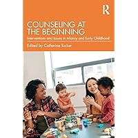 Counseling at the Beginning: Interventions and Issues in Infancy and Early Childhood Counseling at the Beginning: Interventions and Issues in Infancy and Early Childhood Paperback Kindle Hardcover