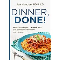 Dinner, Done!: 40 Healthy Recipes + 5 Kitchen Tools to Put Menu Planning on Auto-Pilot and Always Have an Answer to 