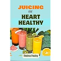 JUICING FOR HEART HEALTHY: The Essential Guide To Juicing Recipes For Cardiovascular Nutrition, Heart Disease Prevention and Holistic Wellness For a Healthy Heart JUICING FOR HEART HEALTHY: The Essential Guide To Juicing Recipes For Cardiovascular Nutrition, Heart Disease Prevention and Holistic Wellness For a Healthy Heart Paperback Kindle