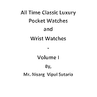 All Time Classic Luxury Pocket Watches and Wrist Watches - Volume I (English Edition)