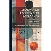 Manual For Teachers, And Rote Songs: To Accompany The Tonic Sol-fa Music Course For Schools Manual For Teachers, And Rote Songs: To Accompany The Tonic Sol-fa Music Course For Schools Hardcover Paperback
