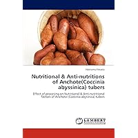 Nutritional & Anti-nutritions of Anchote(Coccinia abyssinica) tubers: Effect of procesing on Nutritional & Anti-nutritional factors of Anchote (Coccinia abysinica) tubers Nutritional & Anti-nutritions of Anchote(Coccinia abyssinica) tubers: Effect of procesing on Nutritional & Anti-nutritional factors of Anchote (Coccinia abysinica) tubers Paperback