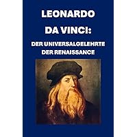 Leonardo da Vinci: Der Universalgelehrte der Renaissance (Biographies) (German Edition) Leonardo da Vinci: Der Universalgelehrte der Renaissance (Biographies) (German Edition) Kindle Paperback