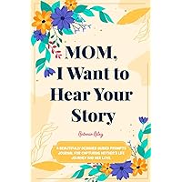 Mom, I Want to Hear Your Story: A Beautifully Designed Guided Prompts Journal for Capturing Mother's Life Journey and Her Love (Share Your Life Story Book Series)