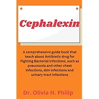 Cephalexin: A comprehensive guide book that teach about Antibiotic drug for Fighting Bacterial Infections, such as pneumonia and other chest infections, skin infections and urinary tract infections Cephalexin: A comprehensive guide book that teach about Antibiotic drug for Fighting Bacterial Infections, such as pneumonia and other chest infections, skin infections and urinary tract infections Paperback Kindle
