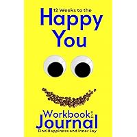 12 Weeks to the Happy You Workbook and Journal: Find Happiness and Inner Joy