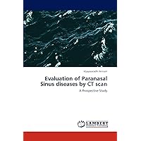 Evaluation of Paranasal Sinus diseases by CT scan: A Prospective Study Evaluation of Paranasal Sinus diseases by CT scan: A Prospective Study Paperback