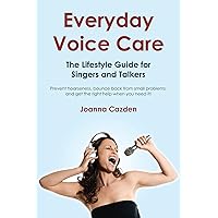 Everyday Voice Care: The Lifestyle Guide for Singers and Talkers Everyday Voice Care: The Lifestyle Guide for Singers and Talkers Paperback Kindle