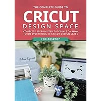 The Complete Guide to Cricut Design Space (For Desktop): Quick tips & tricks to take you from Cricut beginner to confident crafter! The Complete Guide to Cricut Design Space (For Desktop): Quick tips & tricks to take you from Cricut beginner to confident crafter! Paperback
