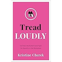 Tread Loudly: Call Out the Bullsh*t and Fight for Equality in the Workplace Tread Loudly: Call Out the Bullsh*t and Fight for Equality in the Workplace Hardcover Kindle