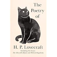 The Poetry of H. P. Lovecraft: Including the Essays 'The Allowable Rhyme' and 'Metrical Regularity'