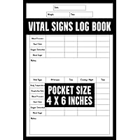 Vital Signs Log Book: Pocket Size Vital Signs Log Book Small 4 x 6 Inches / Track Blood Pressure, Body Temp, Heart Rate, Blood Sugar, Weight and More / Daily Vital Signs Log Book